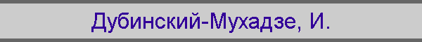 Дубинский-Мухадзе, И.